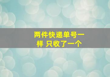 两件快递单号一样 只收了一个